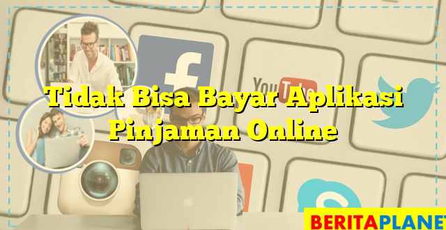 Tidak Bisa Bayar Aplikasi Pinjaman Online