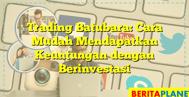 Trading Batubara: Cara Mudah Mendapatkan Keuntungan dengan Berinvestasi