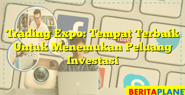 Trading Expo: Tempat Terbaik Untuk Menemukan Peluang Investasi