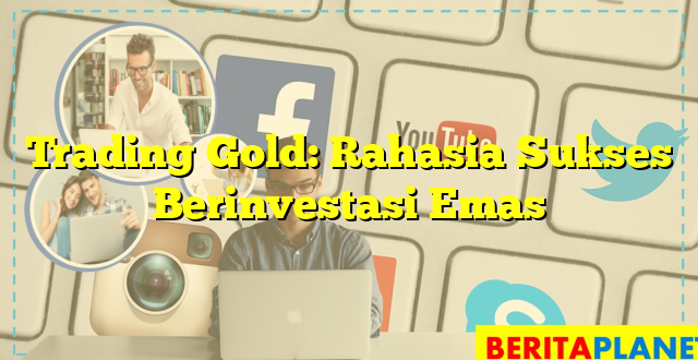 Trading Gold: Rahasia Sukses Berinvestasi Emas