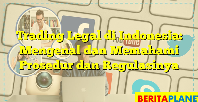Trading Legal di Indonesia: Mengenal dan Memahami Prosedur dan Regulasinya