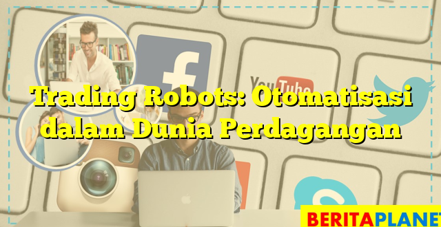 Trading Robots: Otomatisasi dalam Dunia Perdagangan