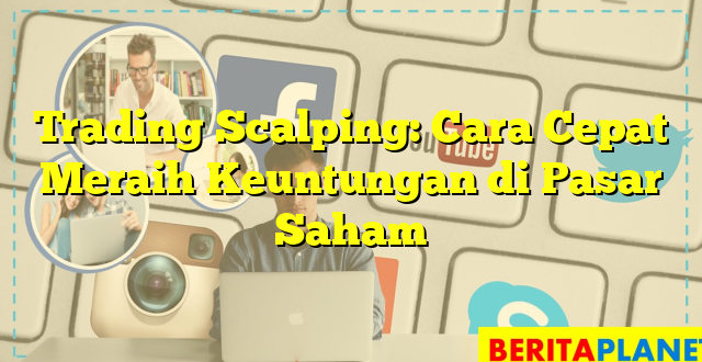 Trading Scalping: Cara Cepat Meraih Keuntungan di Pasar Saham