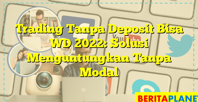 Trading Tanpa Deposit Bisa WD 2022: Solusi Menguntungkan Tanpa Modal