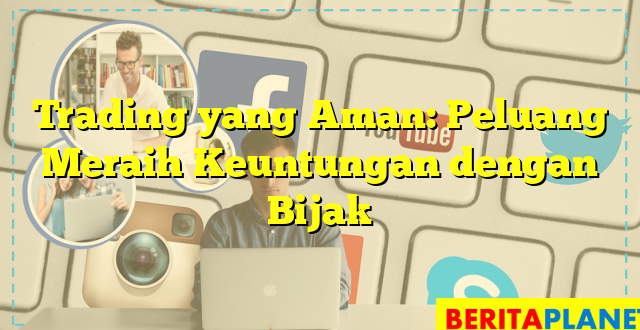 Trading yang Aman: Peluang Meraih Keuntungan dengan Bijak