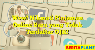 Wow! Nikmati Pinjaman Online Baru yang Tidak Terdaftar OJK!