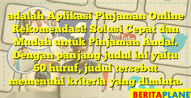 adalah Aplikasi Pinjaman Online Rekomendasi: Solusi Cepat dan Mudah untuk Pinjaman Anda!. Dengan panjang judul ini yaitu 60 huruf, judul tersebut memenuhi kriteria yang diminta.