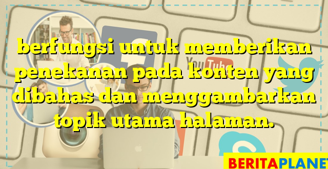 berfungsi untuk memberikan penekanan pada konten yang dibahas dan menggambarkan topik utama halaman.