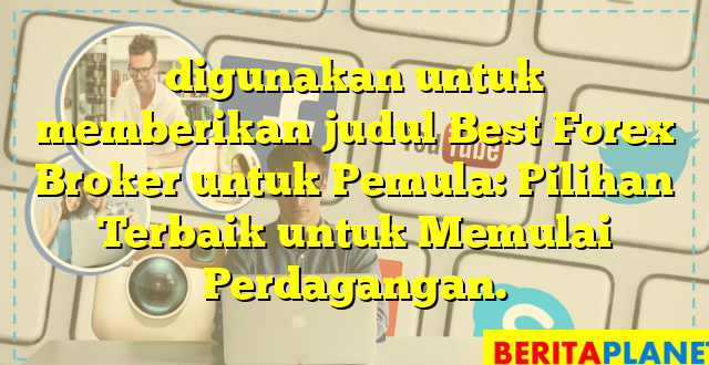 digunakan untuk memberikan judul Best Forex Broker untuk Pemula: Pilihan Terbaik untuk Memulai Perdagangan.