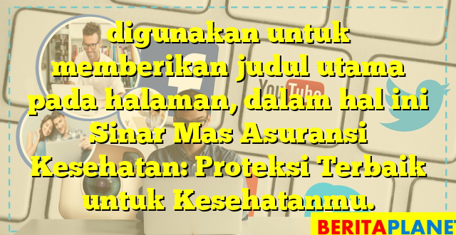 digunakan untuk memberikan judul utama pada halaman, dalam hal ini Sinar Mas Asuransi Kesehatan: Proteksi Terbaik untuk Kesehatanmu.