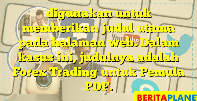 digunakan untuk memberikan judul utama pada halaman web. Dalam kasus ini, judulnya adalah Forex Trading untuk Pemula PDF.