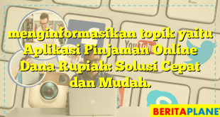 menginformasikan topik yaitu Aplikasi Pinjaman Online Dana Rupiah: Solusi Cepat dan Mudah.