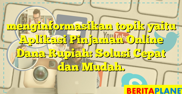 menginformasikan topik yaitu Aplikasi Pinjaman Online Dana Rupiah: Solusi Cepat dan Mudah.