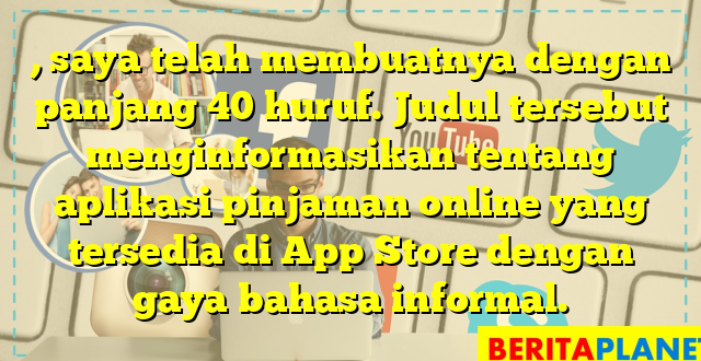 , saya telah membuatnya dengan panjang 40 huruf. Judul tersebut menginformasikan tentang aplikasi pinjaman online yang tersedia di App Store dengan gaya bahasa informal.