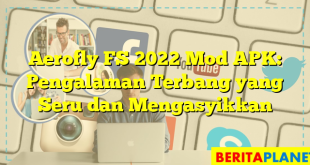 Aerofly FS 2022 Mod APK: Pengalaman Terbang yang Seru dan Mengasyikkan