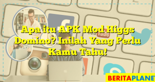 Apa itu APK Mod Higgs Domino? Inilah Yang Perlu Kamu Tahu!