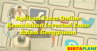 Aplikasi Emas Online: Kemudahan Investasi Emas dalam Genggaman