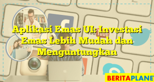 Aplikasi Emas UI: Investasi Emas Lebih Mudah dan Menguntungkan