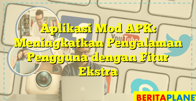 Aplikasi Mod APK: Meningkatkan Pengalaman Pengguna dengan Fitur Ekstra