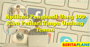 Aplikasi Penghasil Uang 100 Ribu Perhari Tanpa Undang Teman