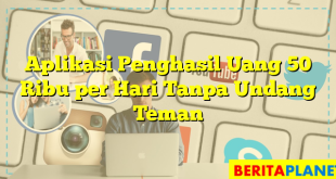 Aplikasi Penghasil Uang 50 Ribu per Hari Tanpa Undang Teman