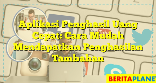 Aplikasi Penghasil Uang Cepat: Cara Mudah Mendapatkan Penghasilan Tambahan