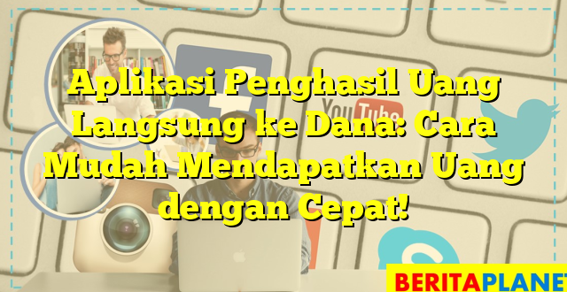 Aplikasi Penghasil Uang Langsung ke Dana: Cara Mudah Mendapatkan Uang dengan Cepat!