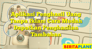 Aplikasi Penghasil Uang Tanpa Iklan: Cara Mudah Dapatkan Penghasilan Tambahan