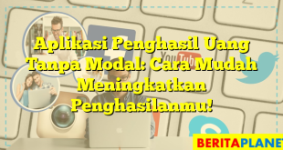 Aplikasi Penghasil Uang Tanpa Modal: Cara Mudah Meningkatkan Penghasilanmu!