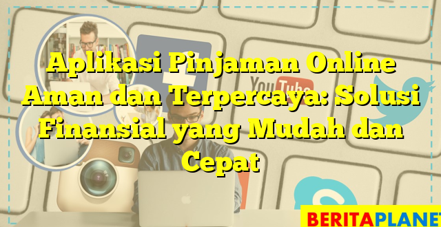 Aplikasi Pinjaman Online Aman dan Terpercaya: Solusi Finansial yang Mudah dan Cepat