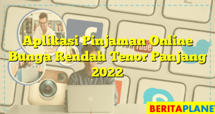 Aplikasi Pinjaman Online Bunga Rendah Tenor Panjang 2022