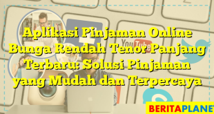 Aplikasi Pinjaman Online Bunga Rendah Tenor Panjang Terbaru: Solusi Pinjaman yang Mudah dan Terpercaya