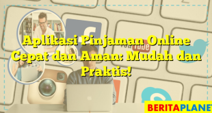 Aplikasi Pinjaman Online Cepat dan Aman: Mudah dan Praktis!