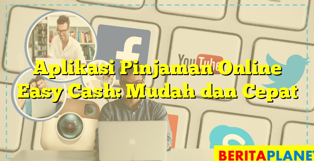 Aplikasi Pinjaman Online Easy Cash: Mudah dan Cepat