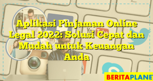 Aplikasi Pinjaman Online Legal 2022: Solusi Cepat dan Mudah untuk Keuangan Anda