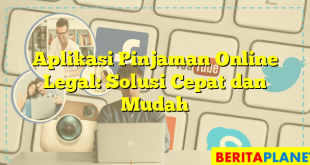 Aplikasi Pinjaman Online Legal: Solusi Cepat dan Mudah