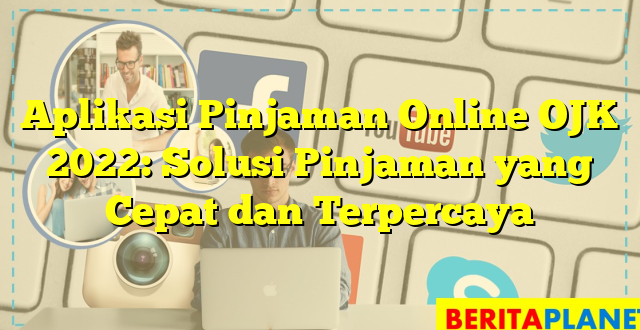 Aplikasi Pinjaman Online OJK 2022: Solusi Pinjaman yang Cepat dan Terpercaya