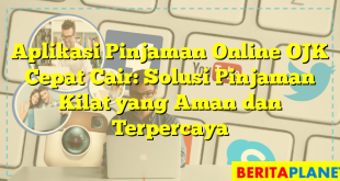 Aplikasi Pinjaman Online OJK Cepat Cair: Solusi Pinjaman Kilat yang Aman dan Terpercaya