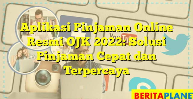 Aplikasi Pinjaman Online Resmi OJK 2022: Solusi Pinjaman Cepat dan Terpercaya