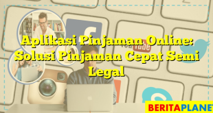 Aplikasi Pinjaman Online: Solusi Pinjaman Cepat Semi Legal