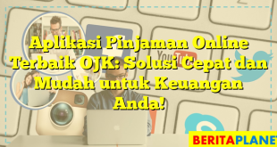 Aplikasi Pinjaman Online Terbaik OJK: Solusi Cepat dan Mudah untuk Keuangan Anda!