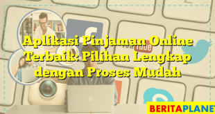 Aplikasi Pinjaman Online Terbaik: Pilihan Lengkap dengan Proses Mudah