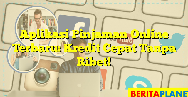 Aplikasi Pinjaman Online Terbaru: Kredit Cepat Tanpa Ribet!