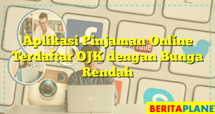 Aplikasi Pinjaman Online Terdaftar OJK dengan Bunga Rendah