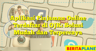 Aplikasi Pinjaman Online Terdaftar di OJK: Solusi Mudah dan Terpercaya