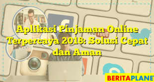 Aplikasi Pinjaman Online Terpercaya 2018: Solusi Cepat dan Aman