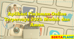 Aplikasi Pinjaman Online Terpercaya 2021: Mudah dan Aman