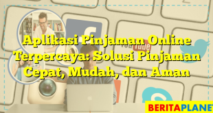 Aplikasi Pinjaman Online Terpercaya: Solusi Pinjaman Cepat, Mudah, dan Aman