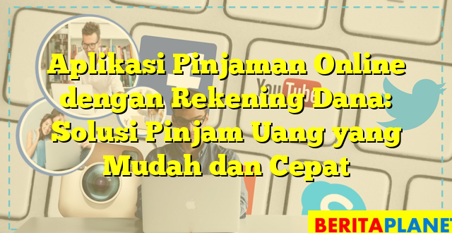 Aplikasi Pinjaman Online dengan Rekening Dana: Solusi Pinjam Uang yang Mudah dan Cepat