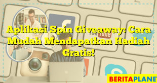 Aplikasi Spin Giveaway: Cara Mudah Mendapatkan Hadiah Gratis!